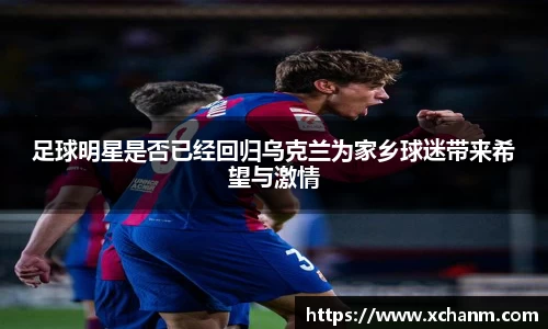 足球明星是否已经回归乌克兰为家乡球迷带来希望与激情