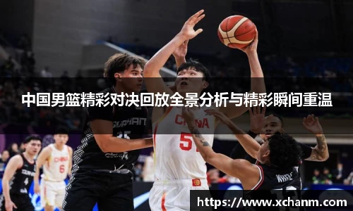中国男篮精彩对决回放全景分析与精彩瞬间重温
